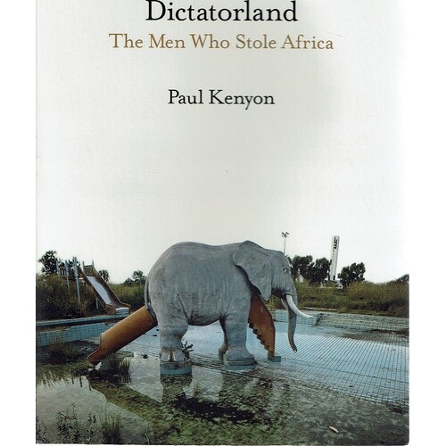 Dictatorland. The Men Who Stole Africa