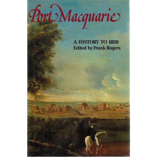 Port Macquarie. A History To 1850