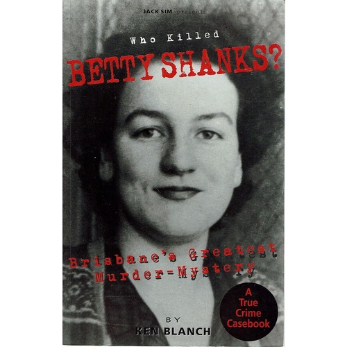 Who Killed Betty Shanks. Brisbane's Greatest Murder Mystery