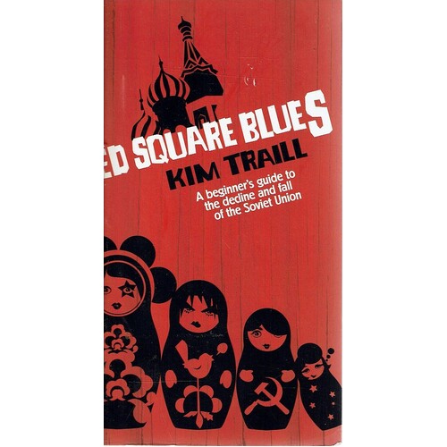 Red Square Blues. A Beginner's Guide To The Decline And Fall Of The Soviet Union.