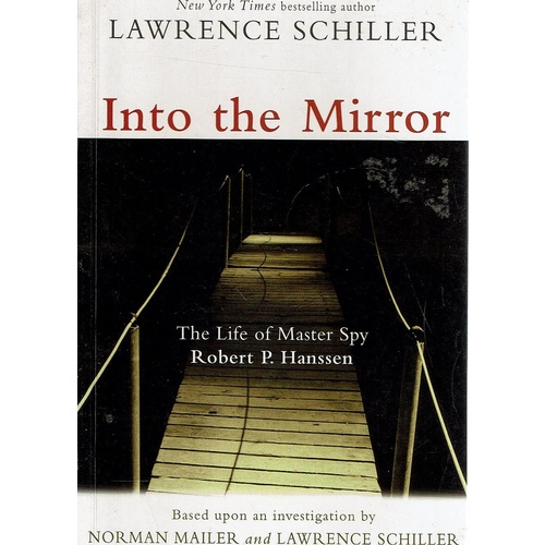 Into The Mirror. The Life Of Master Spy Robert P Hanssen