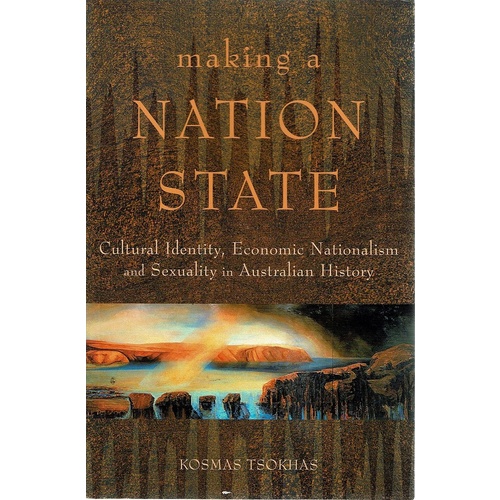 Making A Nation State. Cultural Identity, Economic Nationalism And Sexuality In Australian History
