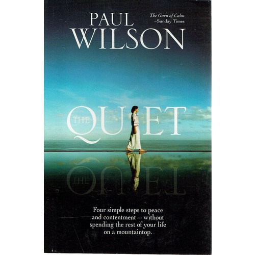 The Quiet. Four Simple Steps To Peace And Contentment-without Spending The Rest Of Your Life On A Mountaintop.