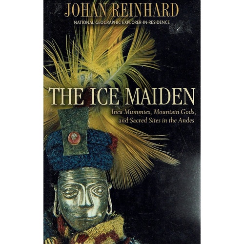 The Ice Maiden. Inca Mummies, Mountain Gods, And Sacred Sites In The Andes