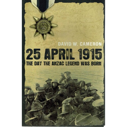 25 April 1915. The Day The Anzac Legend Was Born