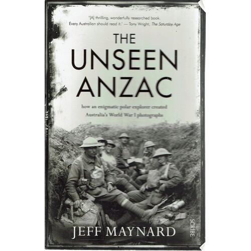 The Unseen Anzac. How An Enigmatic Polar Explorer Created Australia's World War I Photographs