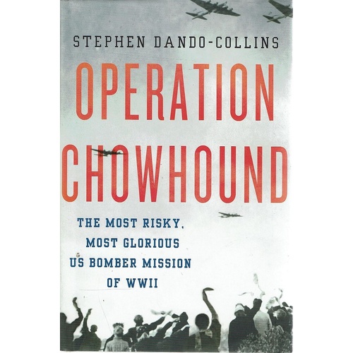 Operation Chowhound. The Most Risky, Most Glorious US Bomber Mission Of WWII
