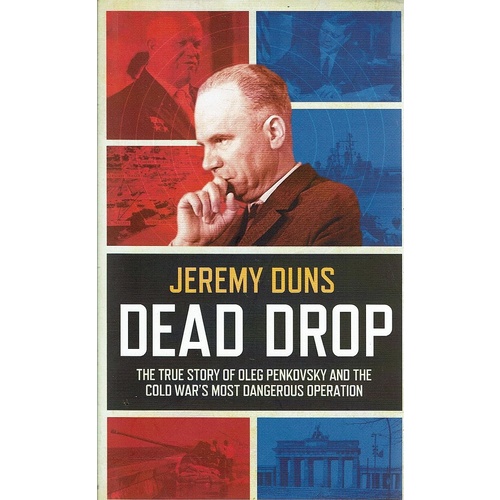Dead Drop. The True Story Of Oleg Penkovsky And The Cold War's Most Dangerous Operation