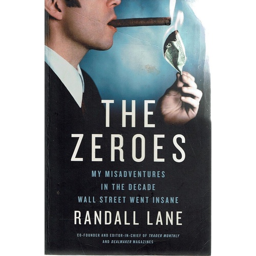 The Zeroes. My Misadventures In The Decade Wall Street Went Insane