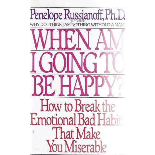 When Am I Going To Be How To Break The Emotional Bad Habits That Make You Miserable