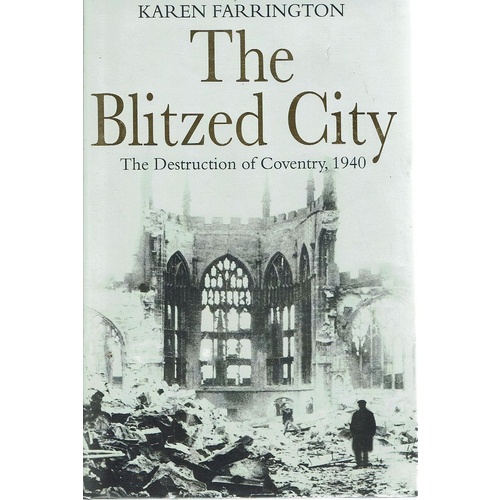 The Blitzed City. The Destruction Of Coventry,1940