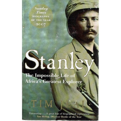 Stanley. The Impossible Life Of Africa's Greatest Explorer
