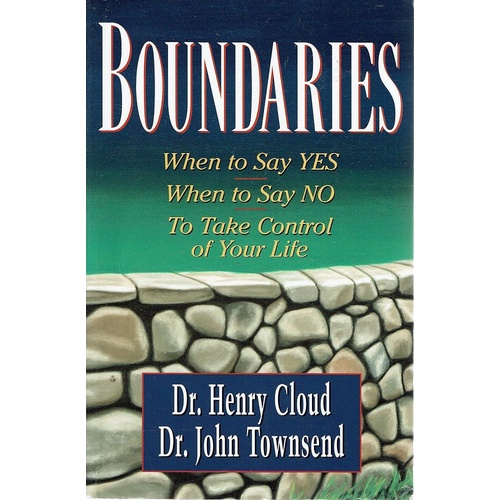 Boundaries. When To Say Yes, When To Say No, To Take Control Of Your Life