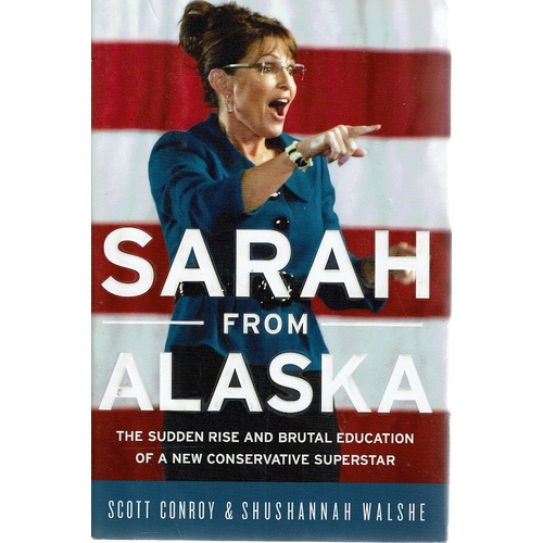 Sarah from Alaska. The Sudden Rise and Brutal Education of a New Conservative Superstar