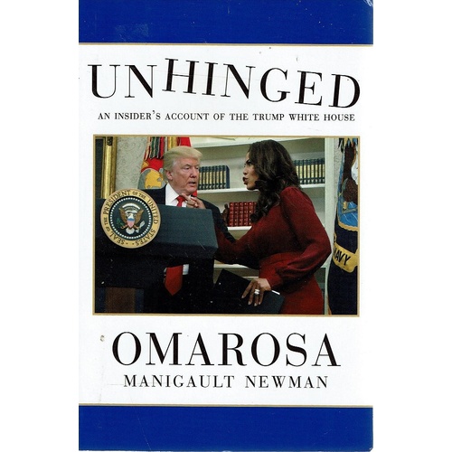 Unhinged. An Insider's Account Of The Trump White House