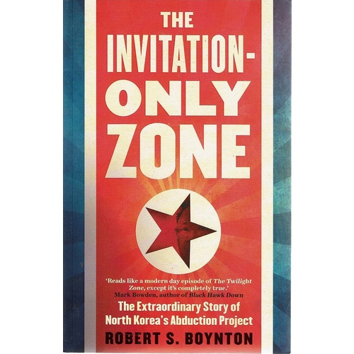 The Invitation Only Zone. The Extraordinary Story of North Korea's Abduction Project