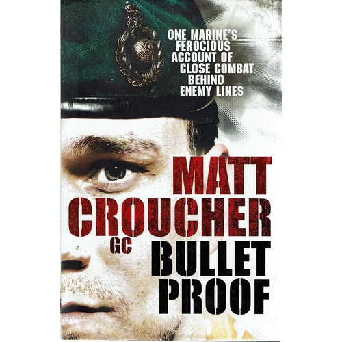 Bullet Proof. One Marine's Ferocious Account Of Close Combat Behind Enemy Lines