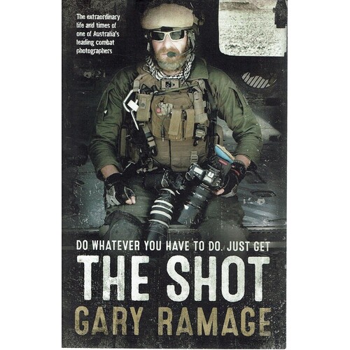 The Shot. The extraordinary life and times of Australia's leading combat photographers