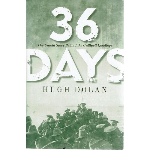 36 Days. The Untold Story Behind The Gallipoli Landings