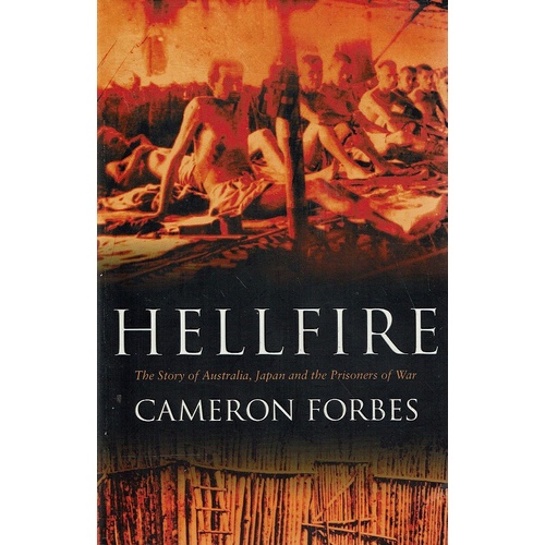 Hellfire. The Story Of Australia, Japan And The Prisoners Of War.