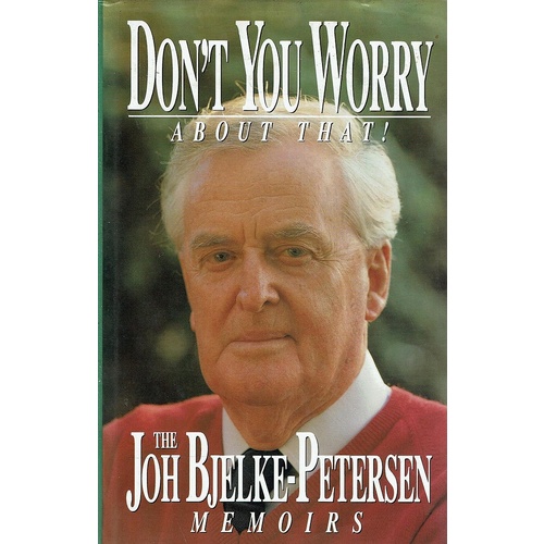 Don't You Worry About That! The Joh Bjelke Petersen Memoirs