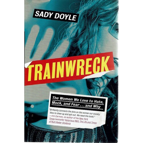 Trainwreck.The Women We Love To Hate, Mock, And Fear and Why