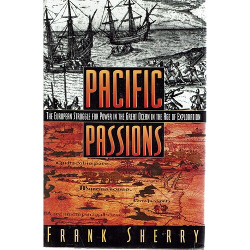 Pacific Passions. The European Struggle For Power In The Great Ocean In The Age Of Exploration