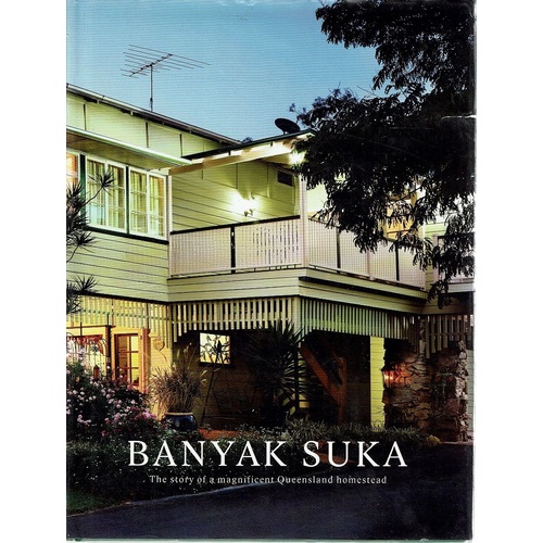Banyak Suka. The Story Of A Magnificent Queensland Homestead