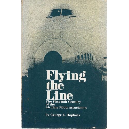 Flying the Line. The First Half Century of the Air Line Pilots Association