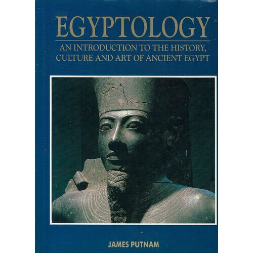 Egyptology. An Introduction To The History, Culture And Art Of Ancient Egypt