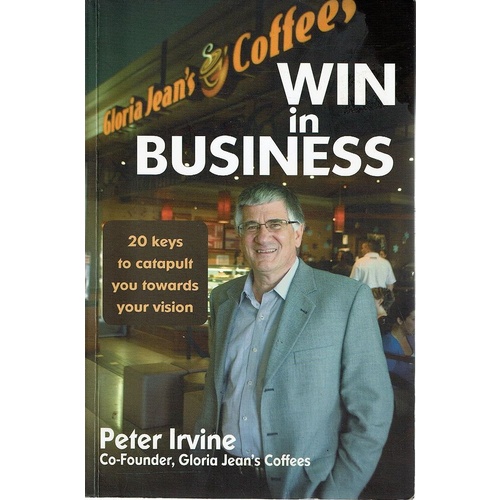 Win In Business. 20 Keys To Catapult You Towards Your Vision
