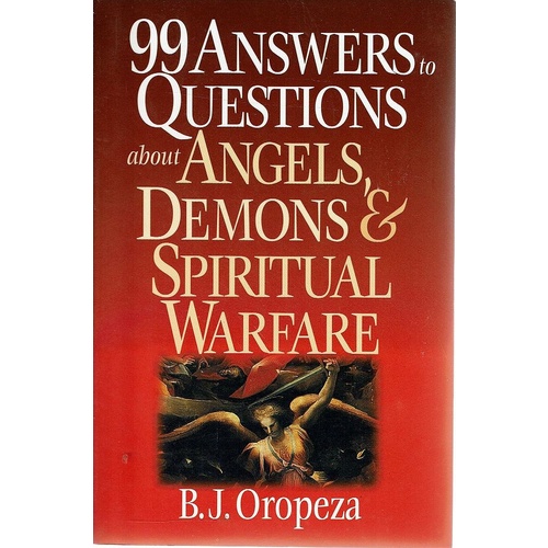 99 Answers To Questions About Angels, Demons & Spritual Warfare