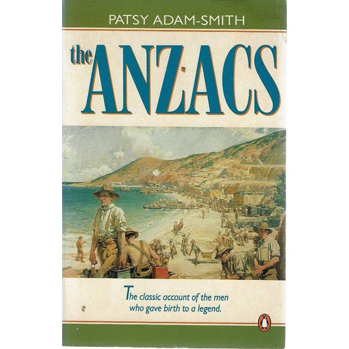 The Anzacs. The Classic Account Of The Men Who Gave Birth To A Legend