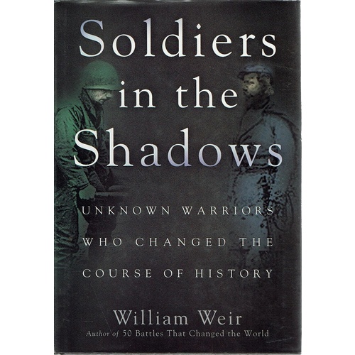 Soldiers In The Shadows. Unknown Warriors Who Changed The Course Of History