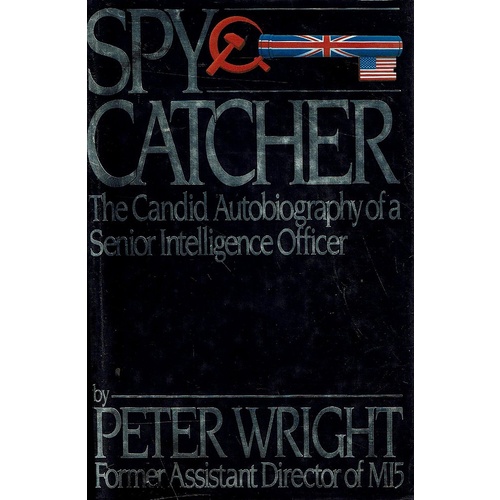 Spy Catcher. The Candid Autobiography Of A Senior Intelligence Officer.
