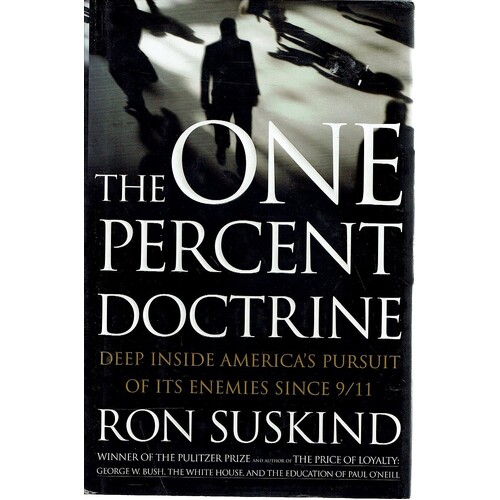 The One Percent Doctrine. Deep Inside America's Pursuit Of Its Enemies Since 9/11