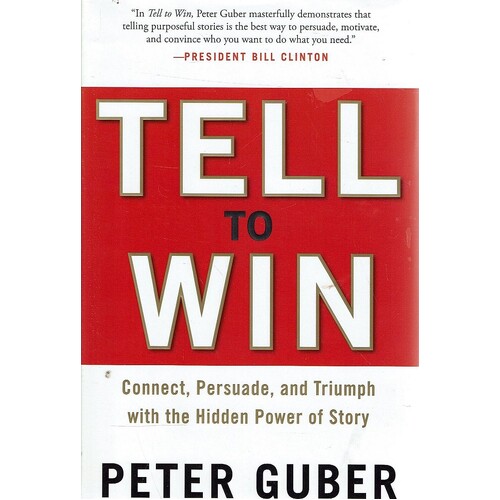 Tell To Win. Connect, Persuade, And Triumph With The Hidden Power Of Story