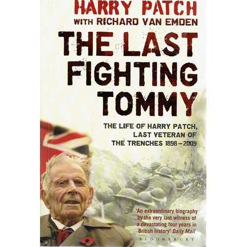 The Last Fighting Tommy. The Life Of Harry Patch, Last Veteran Of The Trenches 1898-2009