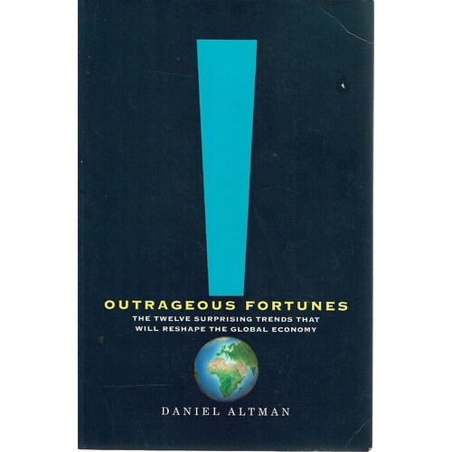 Outrageous Fortunes. The Twelve Surprising Trends That Will Reshape The Global Economy