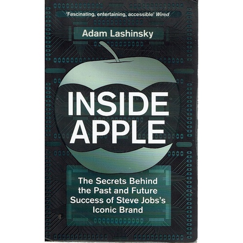 Inside Apple. The Secrets Behind The Past And Future Success Of Steve Job's Iconic Brand