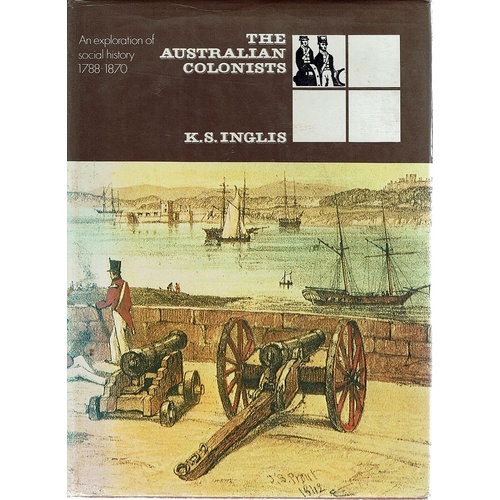 The Australian Colonists. An Exploration Of Social History 1788-1870