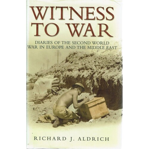 Witness To War. Diaries Of The Second World War In Europe And The Middle East