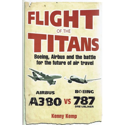 Flight Of The Titans. Boeing, Airbus And The Battle For The Future Of Air Travel