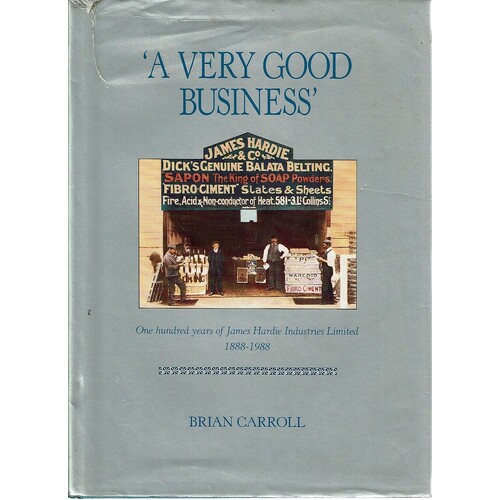 A Very Good Business. One Hundred Years Of James Hardie Industries Ltd 1888-1988