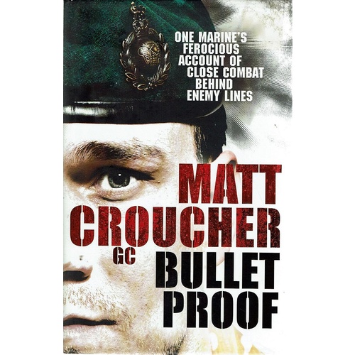 Bullet Proof. One Marine's Ferocious Account Of Close Combat Behind Enemy Lines