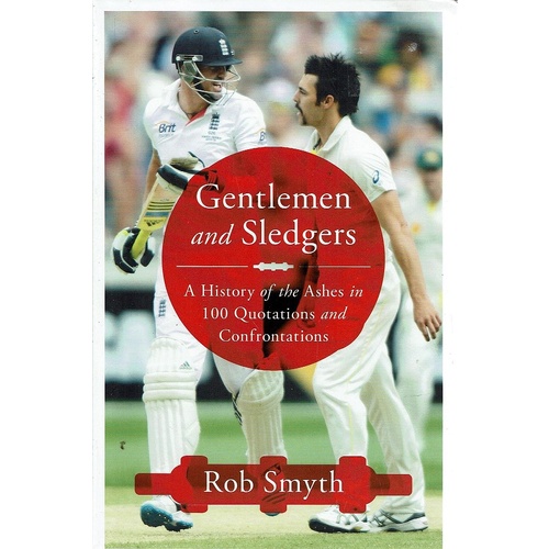 Gentlemen And Sledgers. A History Of The Ashes In 100 Quotations And Confrontations