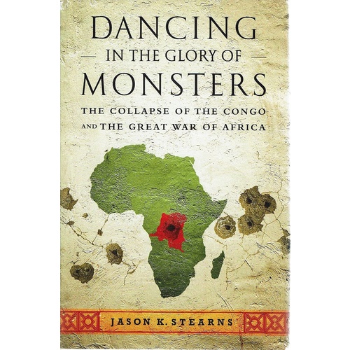 Dancing In The Glory Of Monsters. The Collapse Of The Congo And The Great War Of Africa