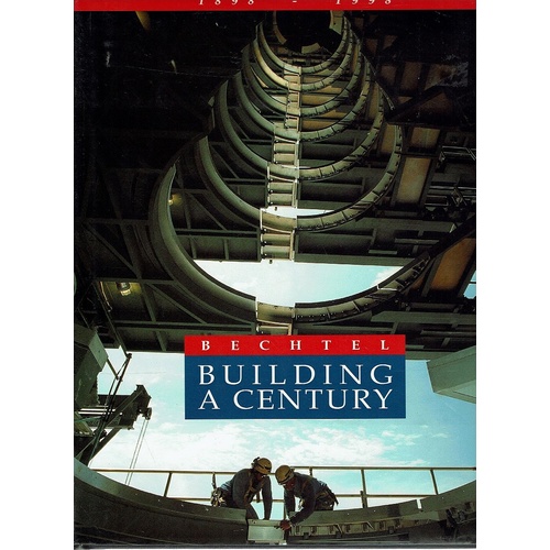 Building A Century. Bechtel 1898 - 1998