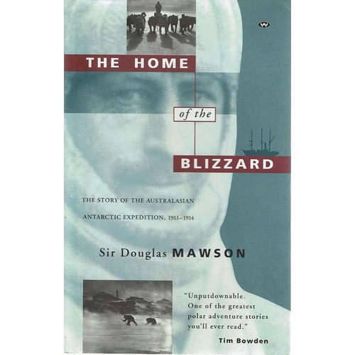 The Home Of The Blizzard. The Story Of The Australasian Antarctic Expedition, 1911-1914