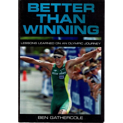 Better Than Winning. Lessons Learned On An Olympic Journey